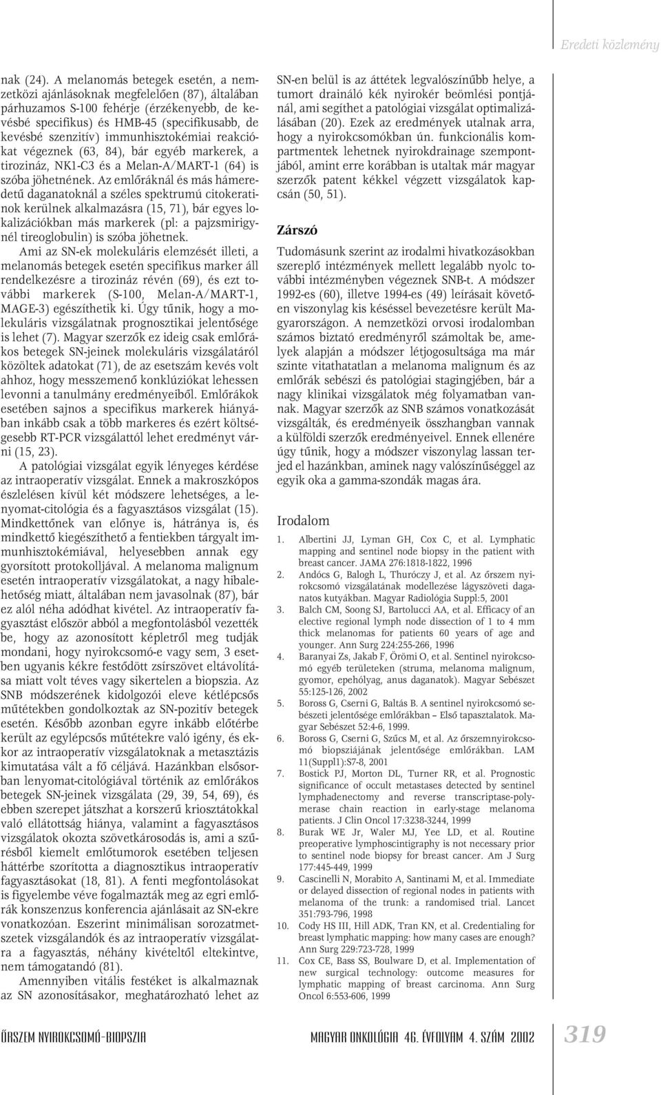 immunhisztokémiai reakciókat végeznek (63, 84), bár egyéb markerek, a tirozináz, NK1-C3 és a Melan-A/MART-1 (64) is szóba jöhetnének.