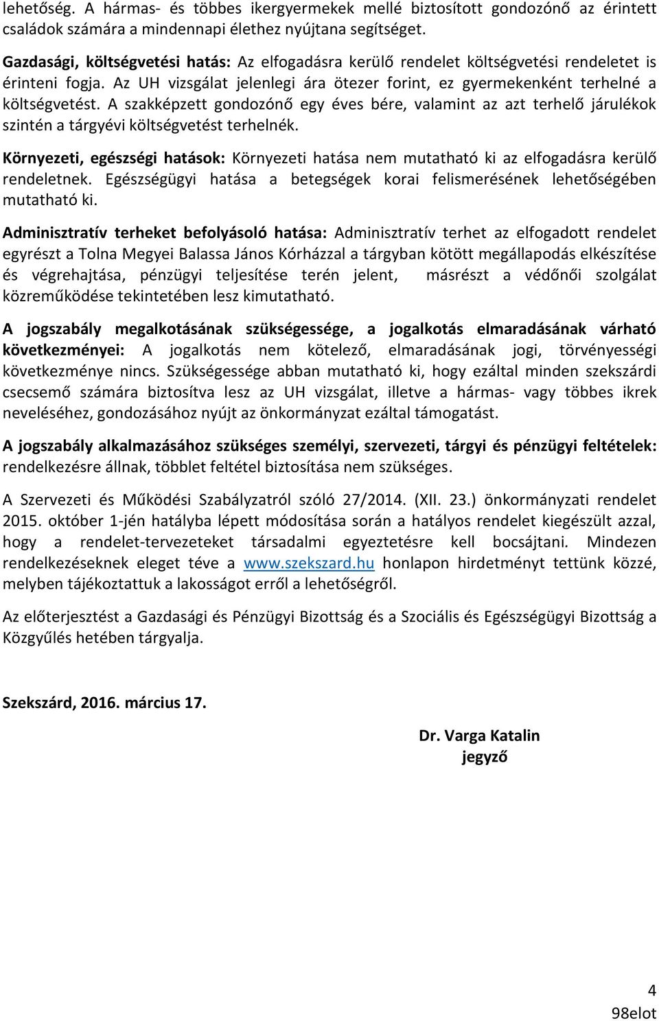 A szakképzett gondozónő egy éves bére, valamint az azt terhelő járulékok szintén a tárgyévi költségvetést terhelnék.