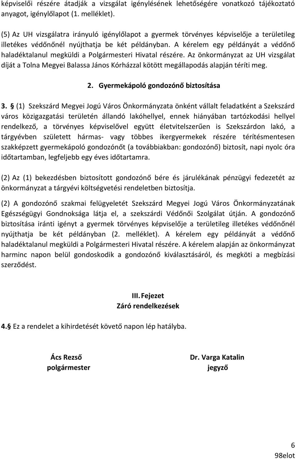 A kérelem egy példányát a védőnő haladéktalanul megküldi a Polgármesteri Hivatal részére.