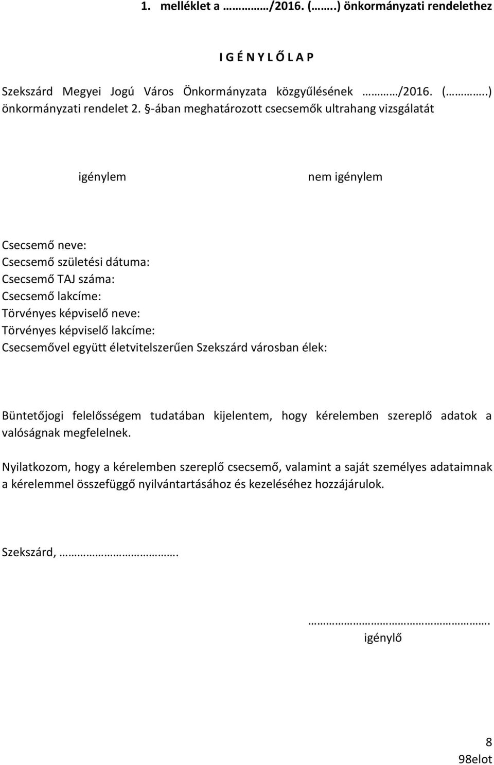 Törvényes képviselő lakcíme: Csecsemővel együtt életvitelszerűen Szekszárd városban élek: Büntetőjogi felelősségem tudatában kijelentem, hogy kérelemben szereplő adatok a