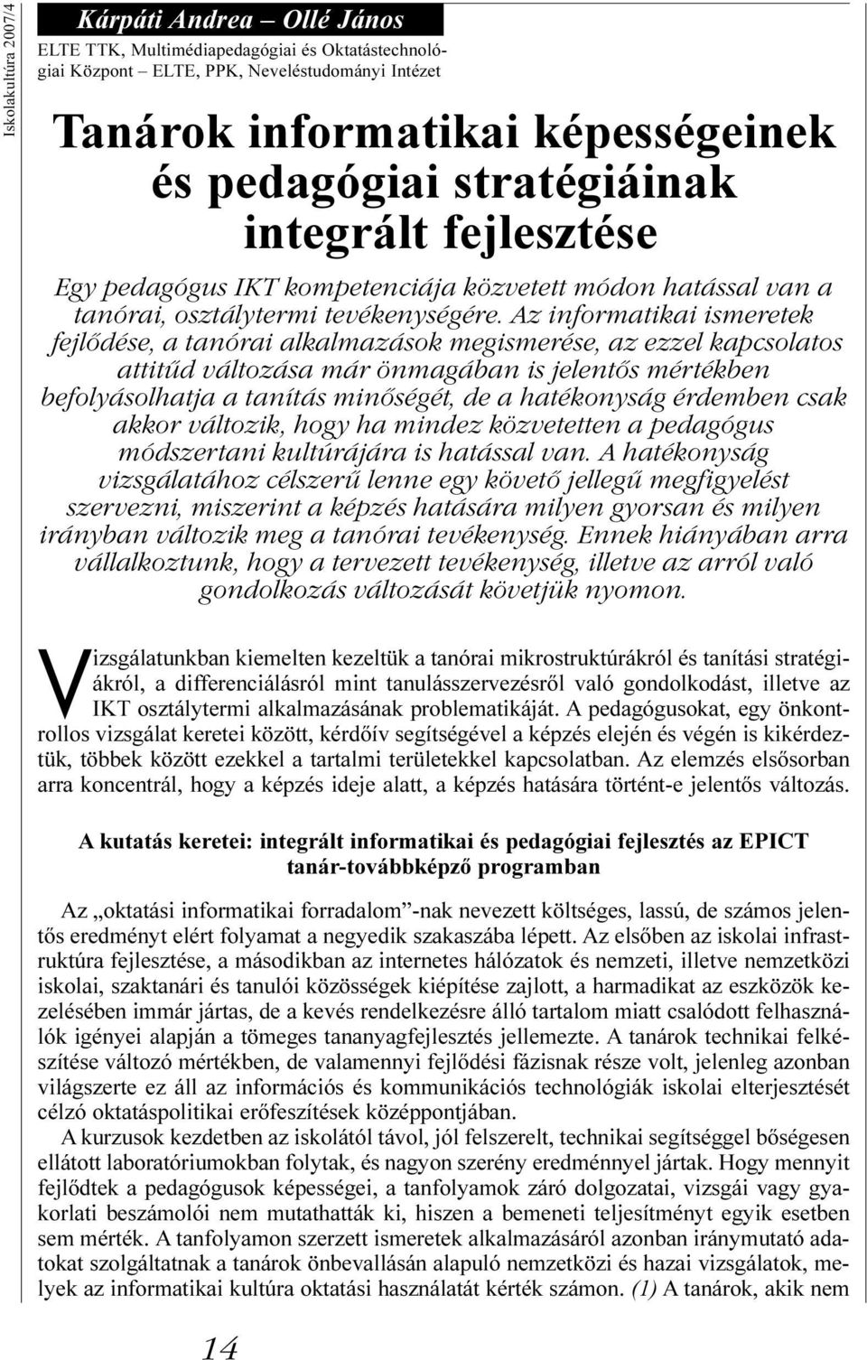 Az informatikai ismeretek fejlődése, a tanórai alkalmazások megismerése, az ezzel kapcsolatos attitűd változása már önmagában is jelentős mértékben befolyásolhatja a tanítás minőségét, de a