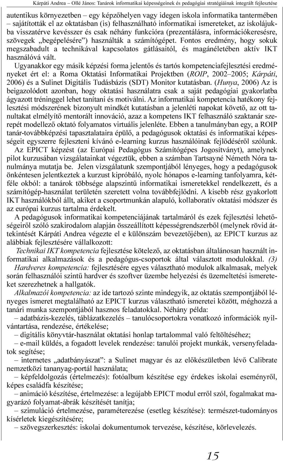 használták a számítógépet. Fontos eredmény, hogy sokuk megszabadult a technikával kapcsolatos gátlásaitól, és magánéletében aktív IKT használóvá vált.
