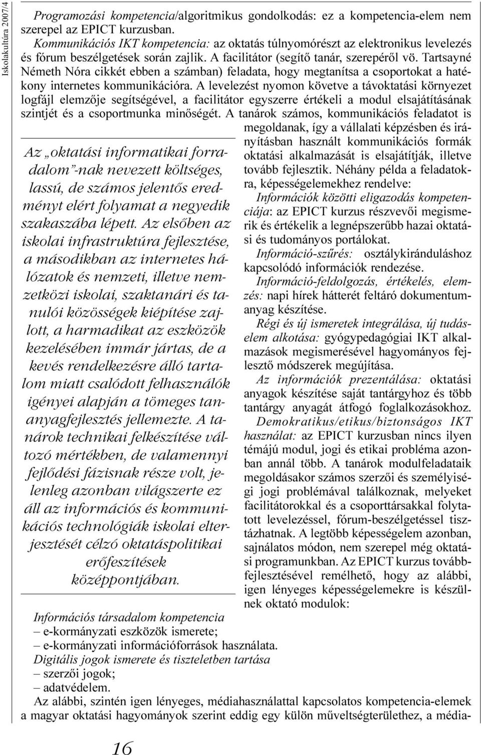 eszközök kezelésében immár jártas, de a kevés rendelkezésre álló tartalom miatt csalódott felhasználók igényei alapján a tömeges tananyagfejlesztés jellemezte.