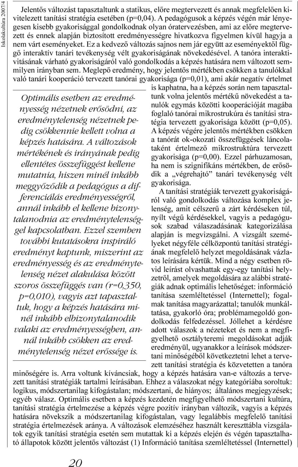 hagyja a nem várt eseményeket. Ez a kedvezõ változás sajnos nem jár együtt az eseményektõl függõ interaktív tanári tevékenység vélt gyakoriságának növekedésével.