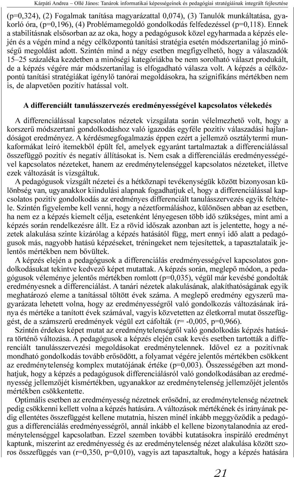 Ennek a stabilitásnak elsõsorban az az oka, hogy a pedagógusok közel egyharmada a képzés elején és a végén mind a négy célközpontú tanítási stratégia esetén módszertanilag jó minõségû megoldást adott.