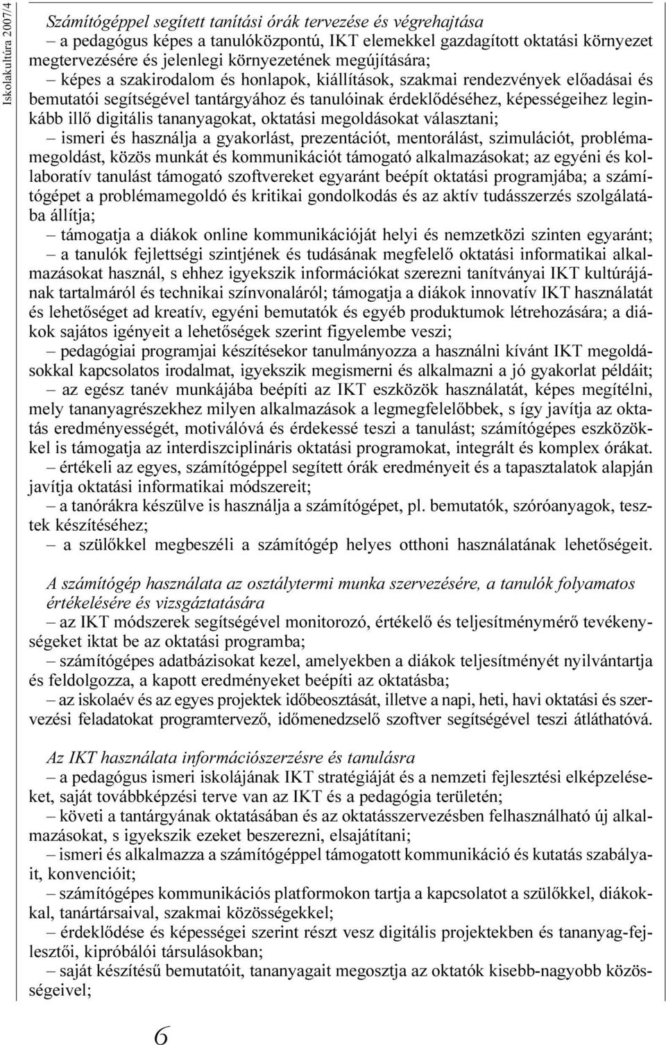 illõ digitális tananyagokat, oktatási megoldásokat választani; ismeri és használja a gyakorlást, prezentációt, mentorálást, szimulációt, problémamegoldást, közös munkát és kommunikációt támogató