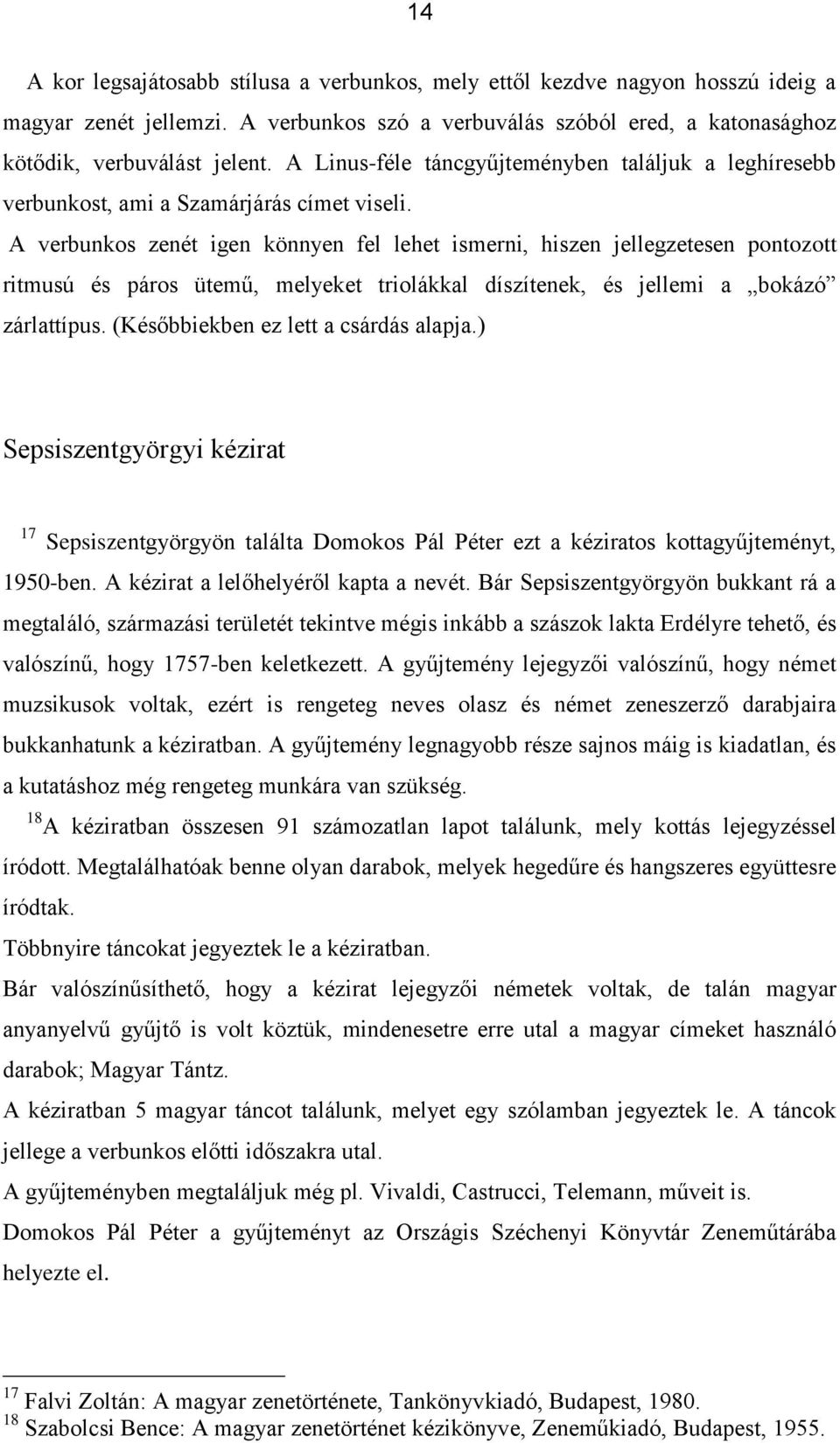 A verbunkos zenét igen könnyen fel lehet ismerni, hiszen jellegzetesen pontozott ritmusú és páros ütemű, melyeket triolákkal díszítenek, és jellemi a bokázó zárlattípus.