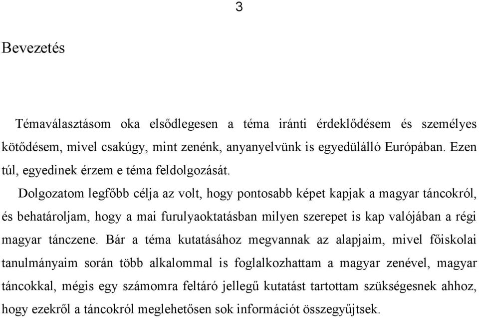 Dolgozatom legfőbb célja az volt, hogy pontosabb képet kapjak a magyar táncokról, és behatároljam, hogy a mai furulyaoktatásban milyen szerepet is kap valójában a régi