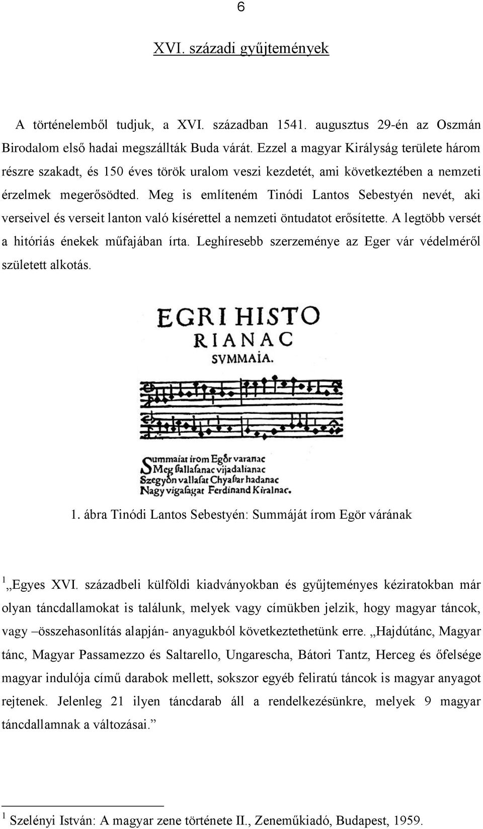 Meg is említeném Tinódi Lantos Sebestyén nevét, aki verseivel és verseit lanton való kísérettel a nemzeti öntudatot erősítette. A legtöbb versét a hitóriás énekek műfajában írta.