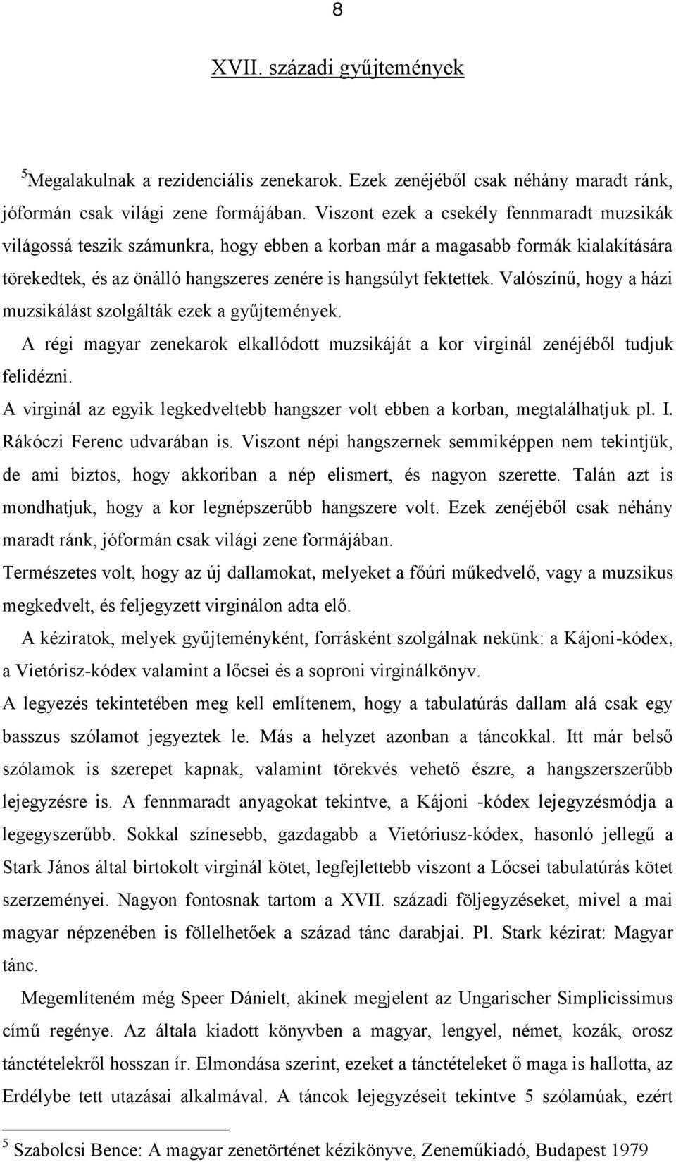 Valószínű, hogy a házi muzsikálást szolgálták ezek a gyűjtemények. A régi magyar zenekarok elkallódott muzsikáját a kor virginál zenéjéből tudjuk felidézni.