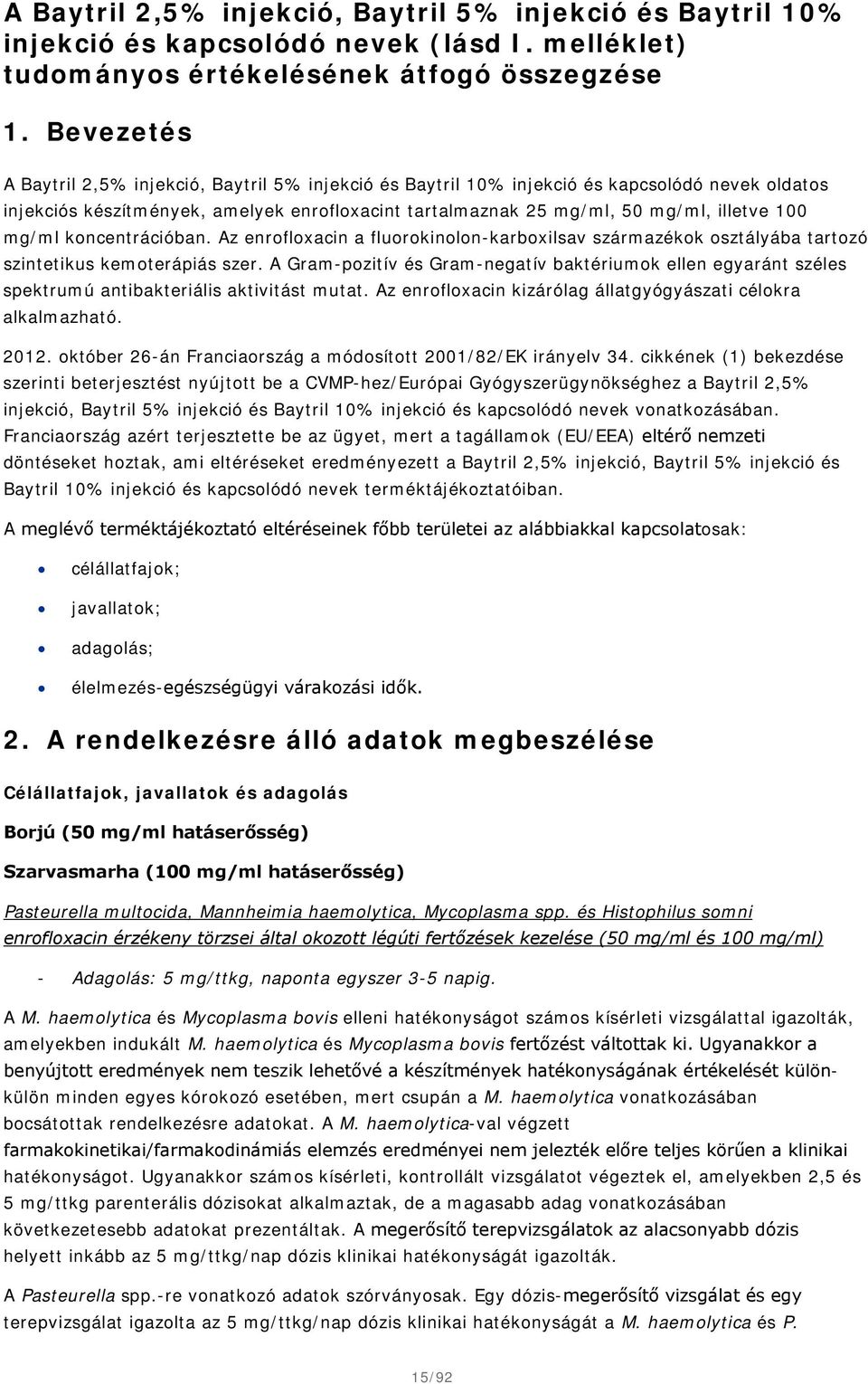 mg/ml koncentrációban. Az enrofloxacin a fluorokinolon-karboxilsav származékok osztályába tartozó szintetikus kemoterápiás szer.
