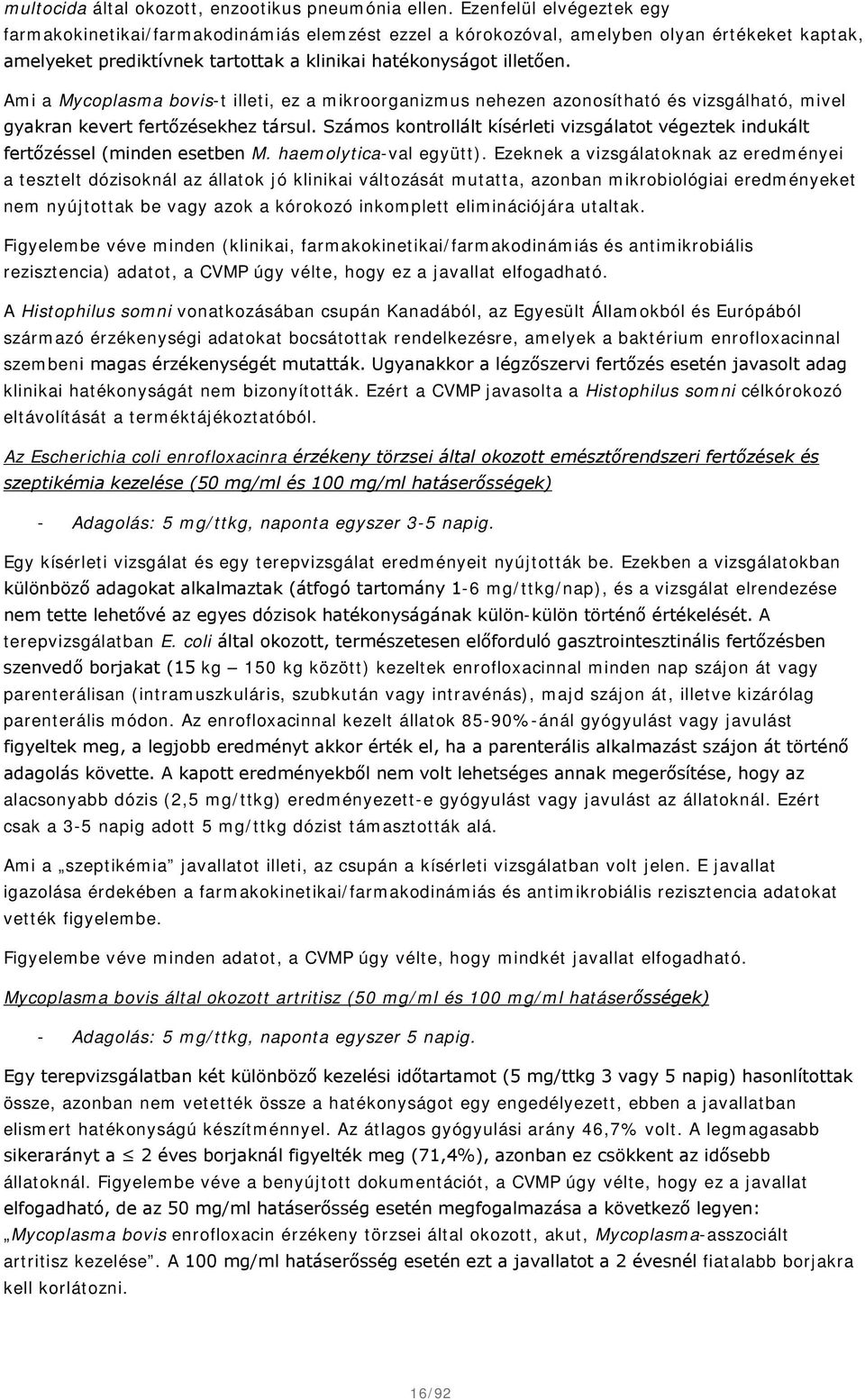 Ami a Mycoplasma bovis-t illeti, ez a mikroorganizmus nehezen azonosítható és vizsgálható, mivel gyakran kevert fertőzésekhez társul.