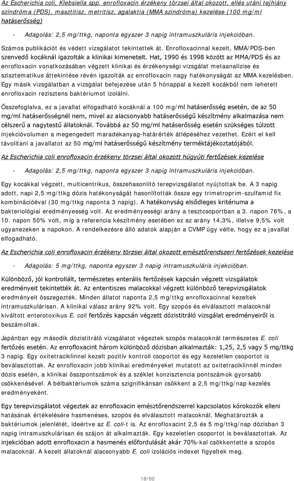 egyszer 3 napig intramuszkuláris injekcióban. Számos publikációt és védett vizsgálatot tekintettek át. Enrofloxacinnal kezelt, MMA/PDS-ben szenvedő kocáknál igazolták a klinikai kimenetelt.