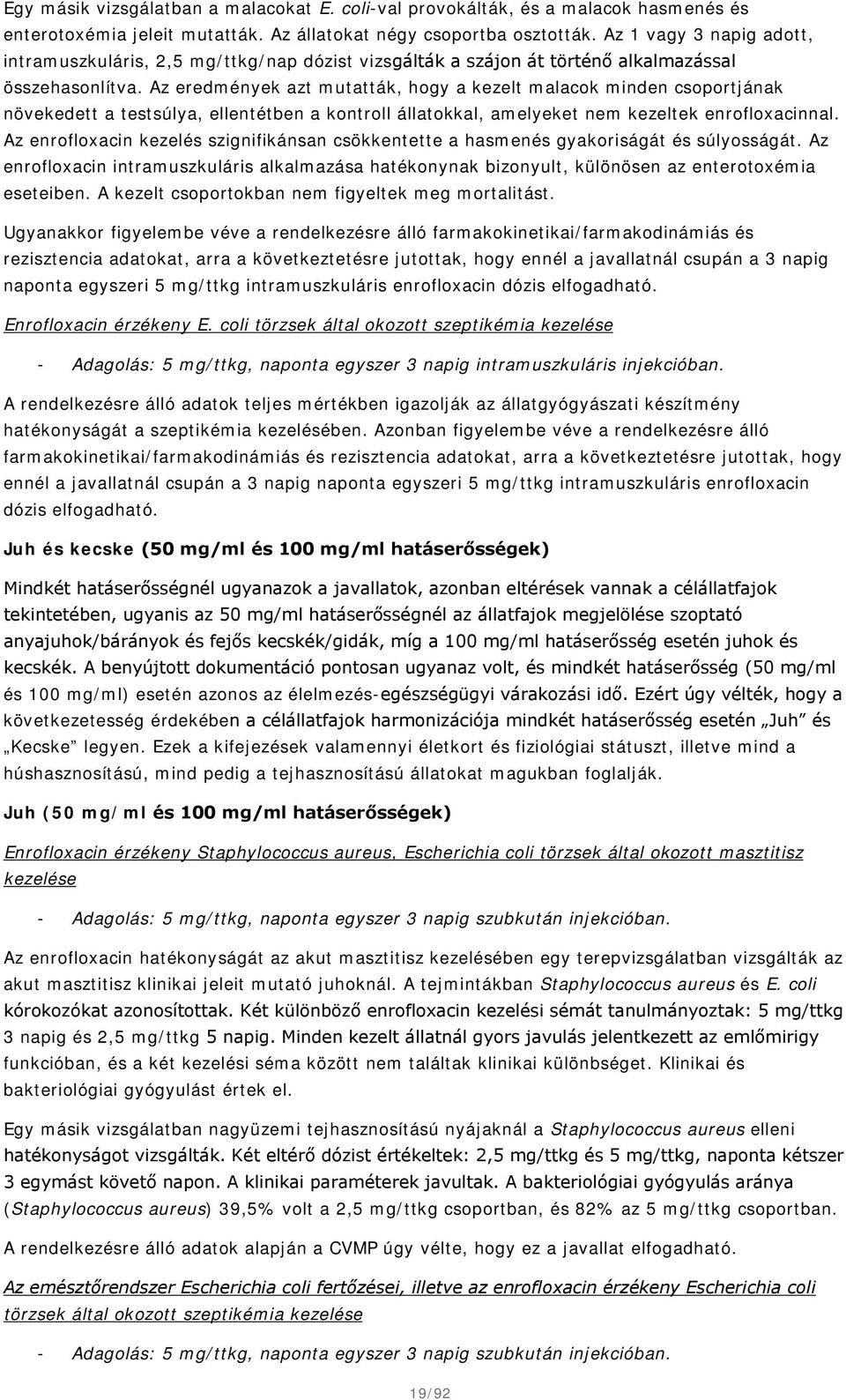 Az eredmények azt mutatták, hogy a kezelt malacok minden csoportjának növekedett a testsúlya, ellentétben a kontroll állatokkal, amelyeket nem kezeltek enrofloxacinnal.