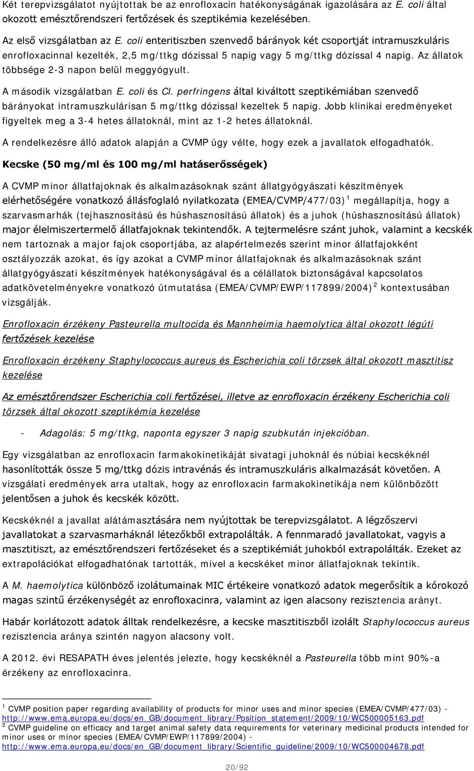 Az állatok többsége 2-3 napon belül meggyógyult. A második vizsgálatban E. coli és Cl.