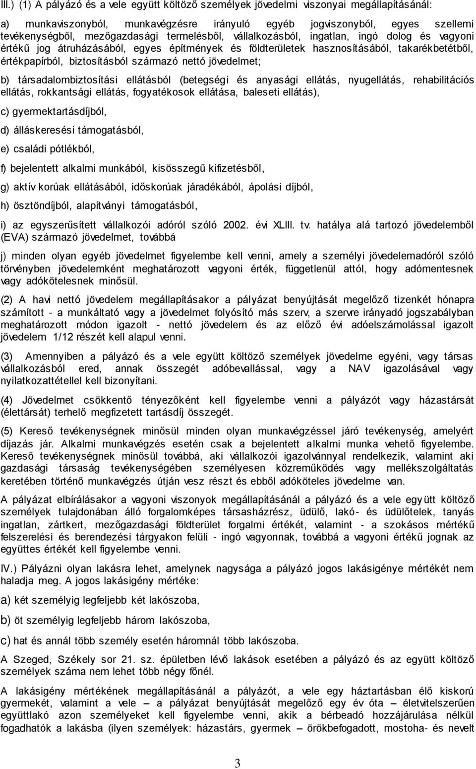 származó nettó jövedelmet; b) társadalombiztosítási ellátásból (betegségi és anyasági ellátás, nyugellátás, rehabilitációs ellátás, rokkantsági ellátás, fogyatékosok ellátása, baleseti ellátás), c)