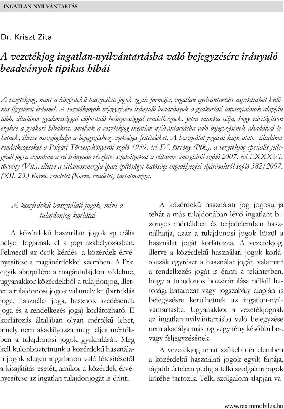 aspektusból különös fi gyelmet érdemel. A vezetékjogok bejegyzésére irányuló beadványok a gyakorlati tapasztalatok alapján több, általános gyakorisággal előforduló hiányossággal rendelkeznek.