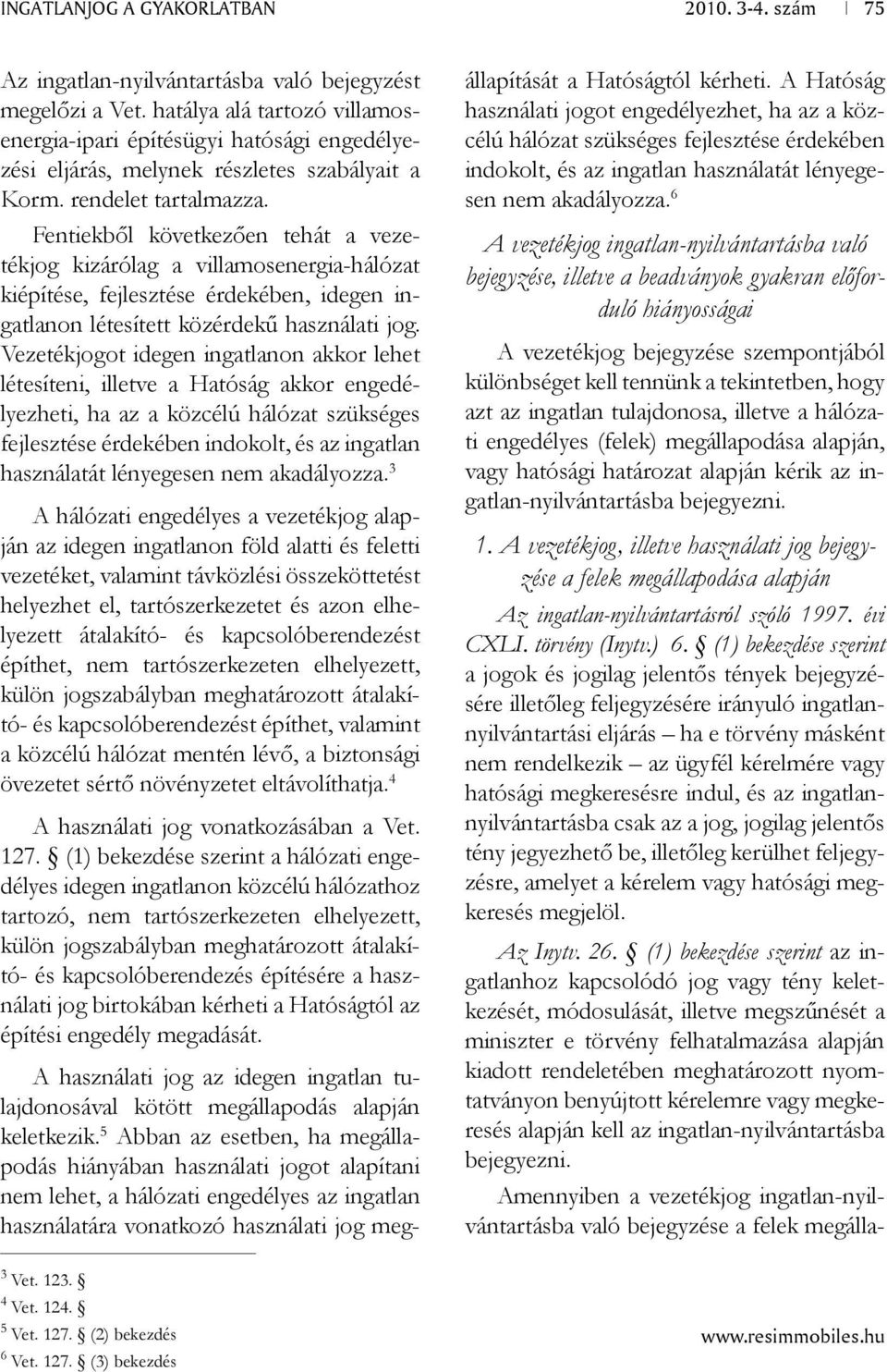 Fentiekből következően tehát a vezetékjog kizárólag a villamosenergia-hálózat kiépítése, fejlesztése érdekében, idegen ingatlanon létesített közérdekű használati jog.