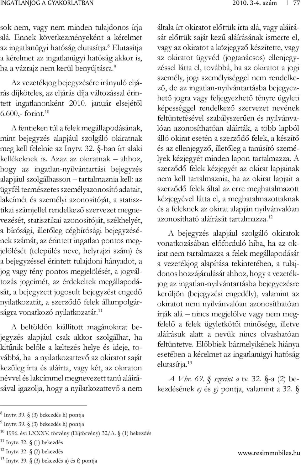 9 Az vezetékjog bejegyzésére irányuló eljárás díjköteles, az eljárás díja változással érintett ingatlanonként 2010. január elsejétől 6.600,- forint.