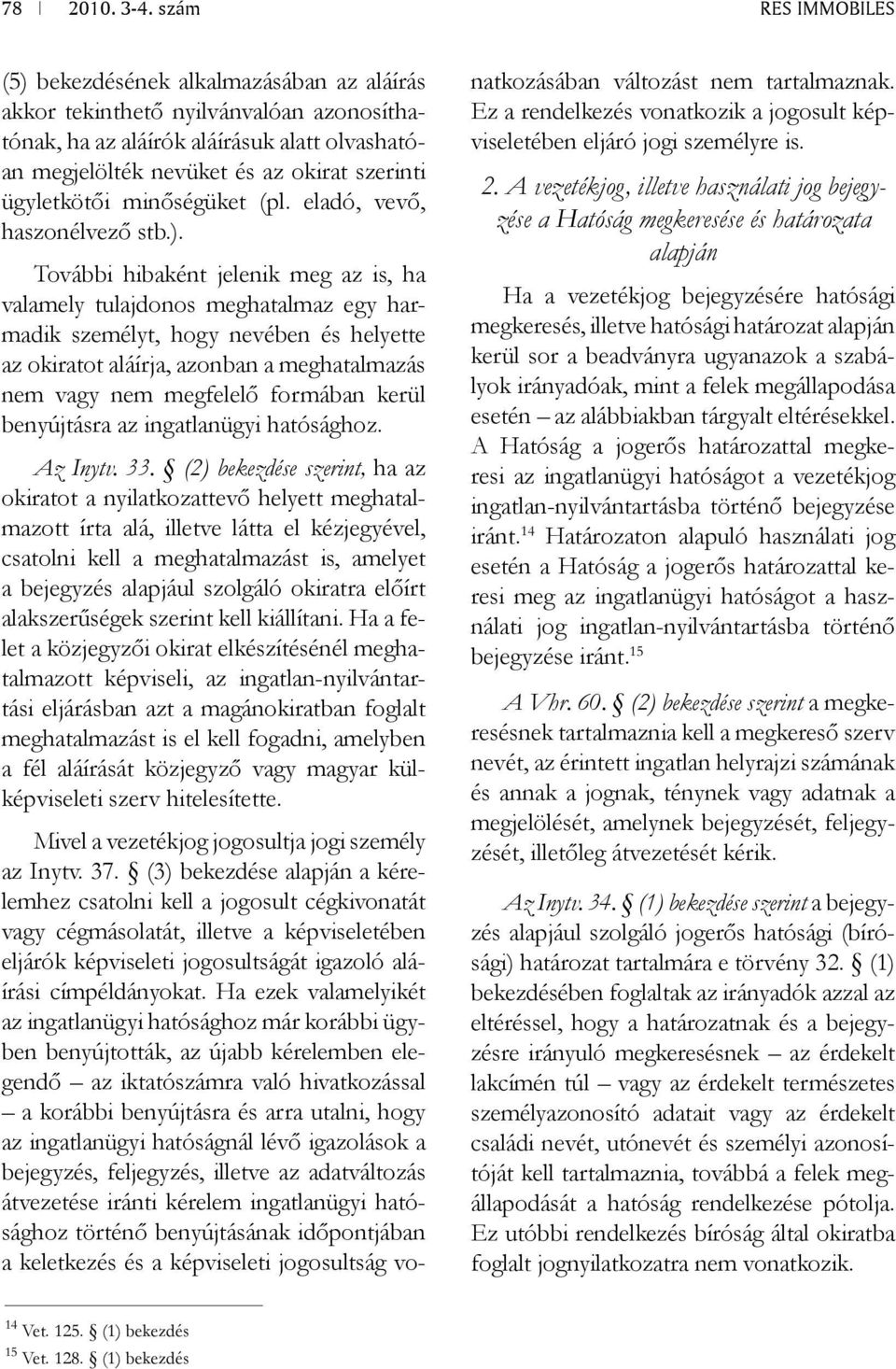 További hibaként jelenik meg az is, ha valamely tulajdonos meghatalmaz egy harmadik személyt, hogy nevében és helyette az okiratot aláírja, azonban a meghatalmazás nem vagy nem megfelelő formában