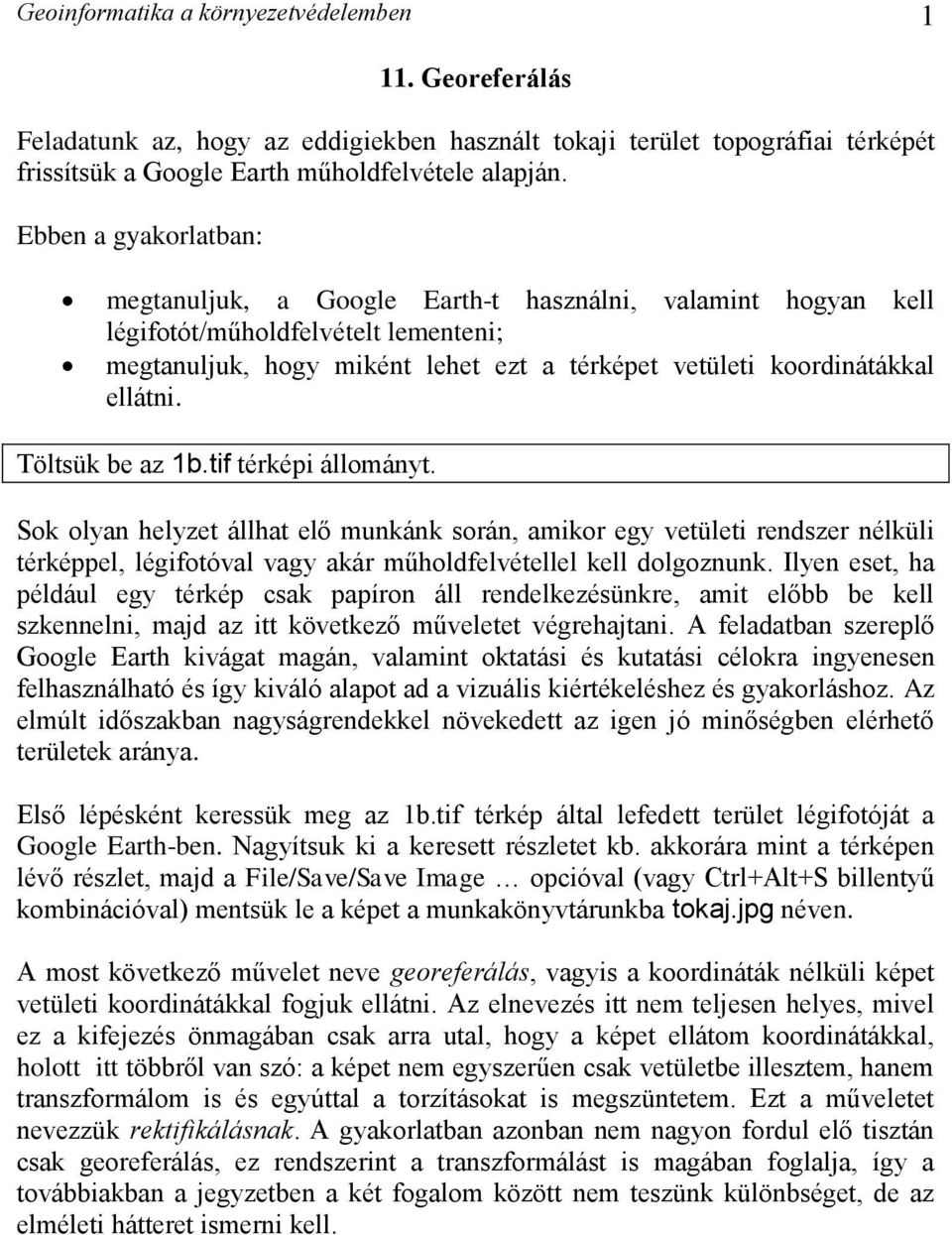 Töltsük be az 1b.tif térképi állományt. Sok olyan helyzet állhat elő munkánk során, amikor egy vetületi rendszer nélküli térképpel, légifotóval vagy akár műholdfelvétellel kell dolgoznunk.