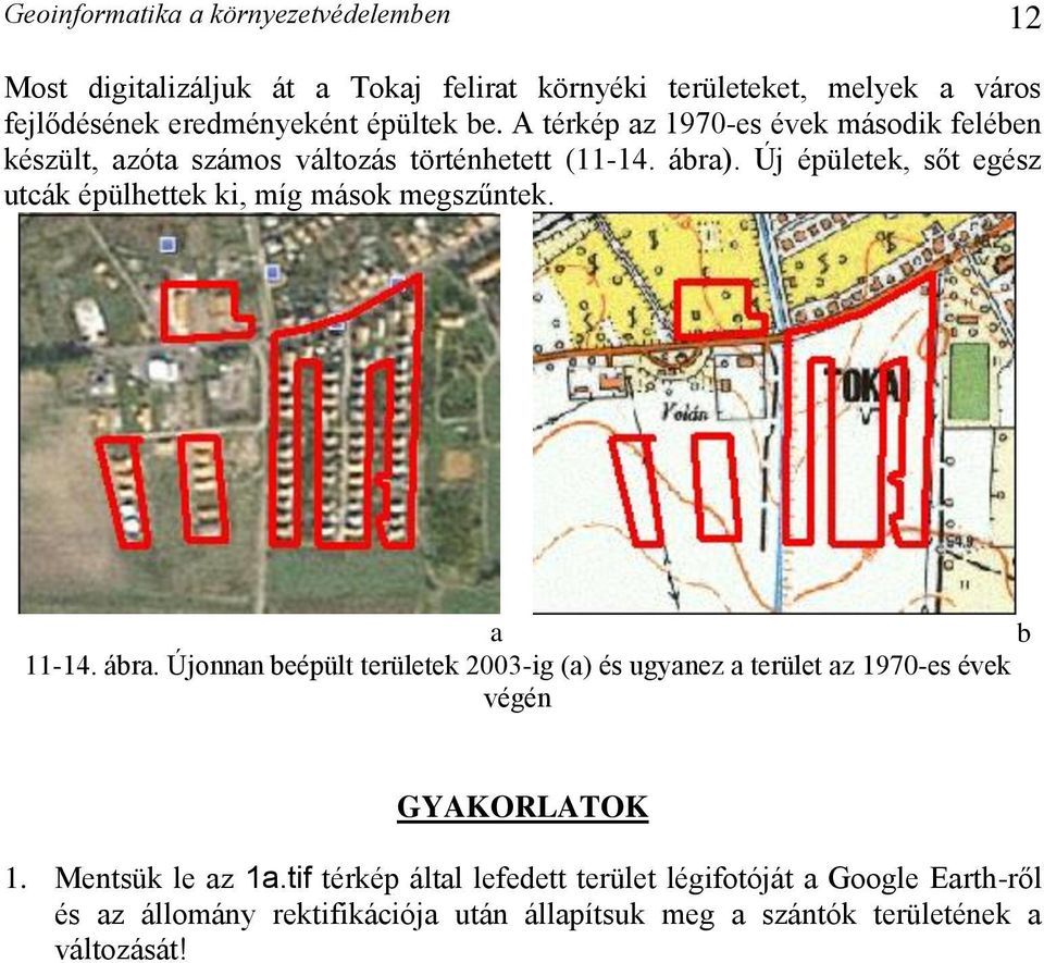 Új épületek, sőt egész utcák épülhettek ki, míg mások megszűntek. a b 11-14. ábra.