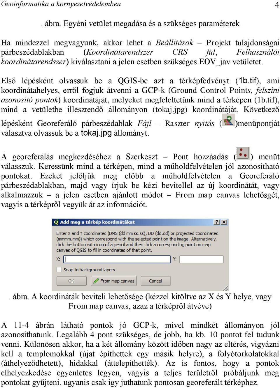 koordinátarendszer) kiválasztani a jelen esetben szükséges EOV_jav vetületet. Első lépésként olvassuk be a QGIS-be azt a térképfedvényt (1b.