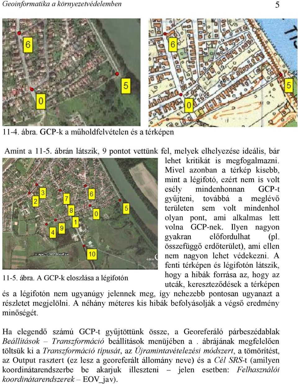 Mivel azonban a térkép kisebb, mint a légifotó, ezért nem is volt esély mindenhonnan GCP-t gyűjteni, továbbá a meglévő területen sem volt mindenhol olyan pont, ami alkalmas lett volna GCP-nek.