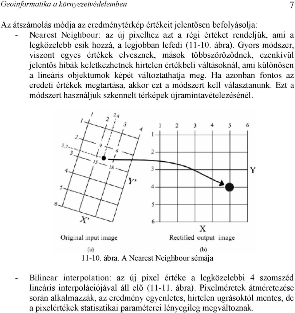 Gyors módszer, viszont egyes értékek elvesznek, mások többszöröződnek, ezenkívül jelentős hibák keletkezhetnek hirtelen értékbeli váltásoknál, ami különösen a lineáris objektumok képét változtathatja