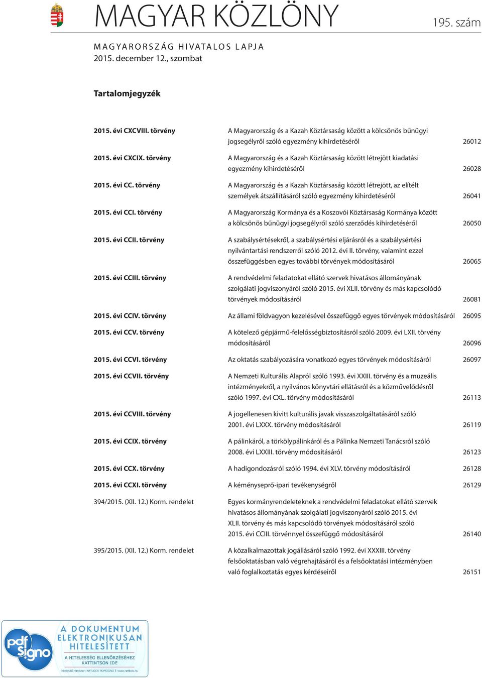 törvény A Magyarország és a Kazah Köztársaság között létrejött kiadatási egyezmény kihirdetéséről 26028 2015. évi CC.