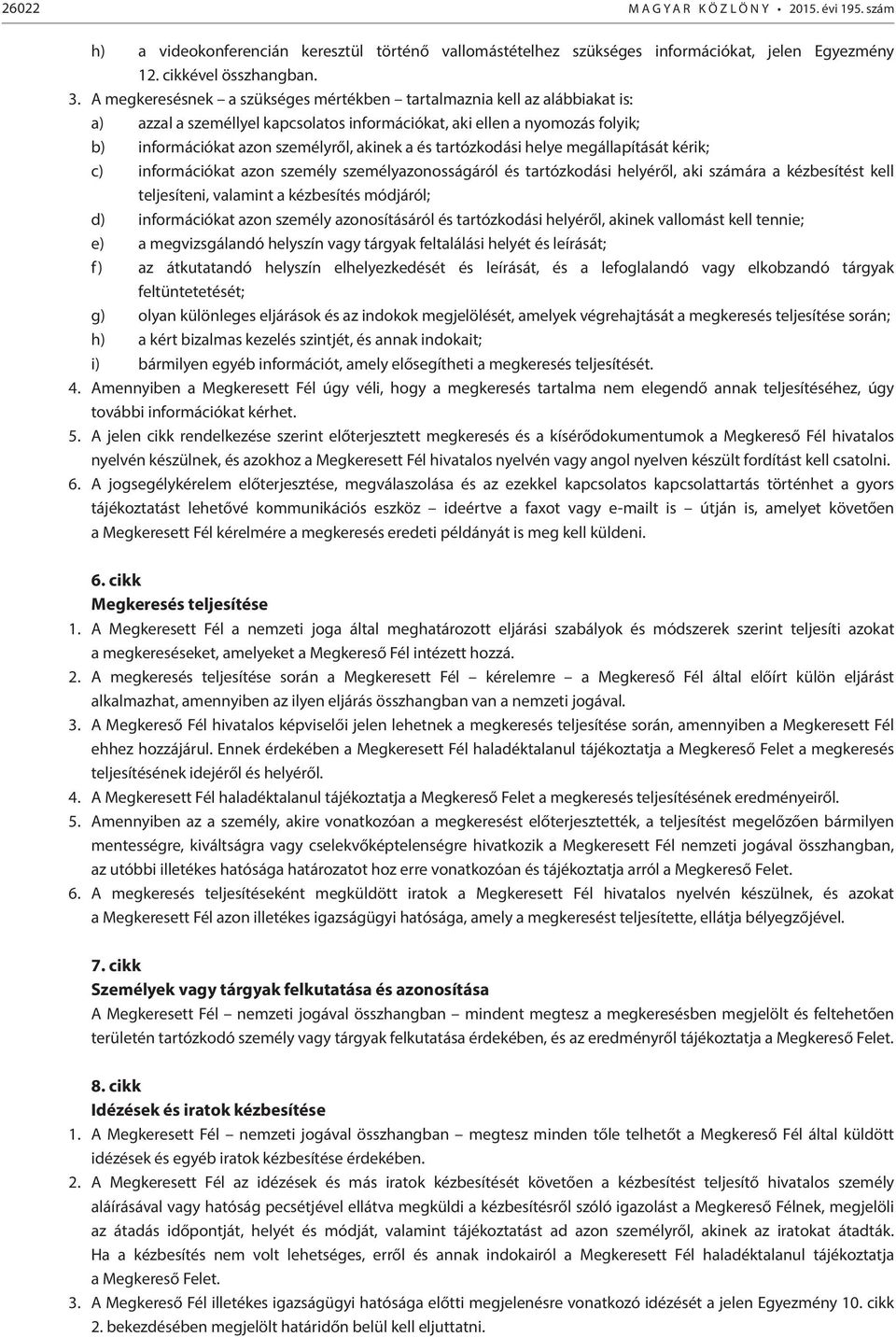 tartózkodási helye megállapítását kérik; c) információkat azon személy személyazonosságáról és tartózkodási helyéről, aki számára a kézbesítést kell teljesíteni, valamint a kézbesítés módjáról; d)