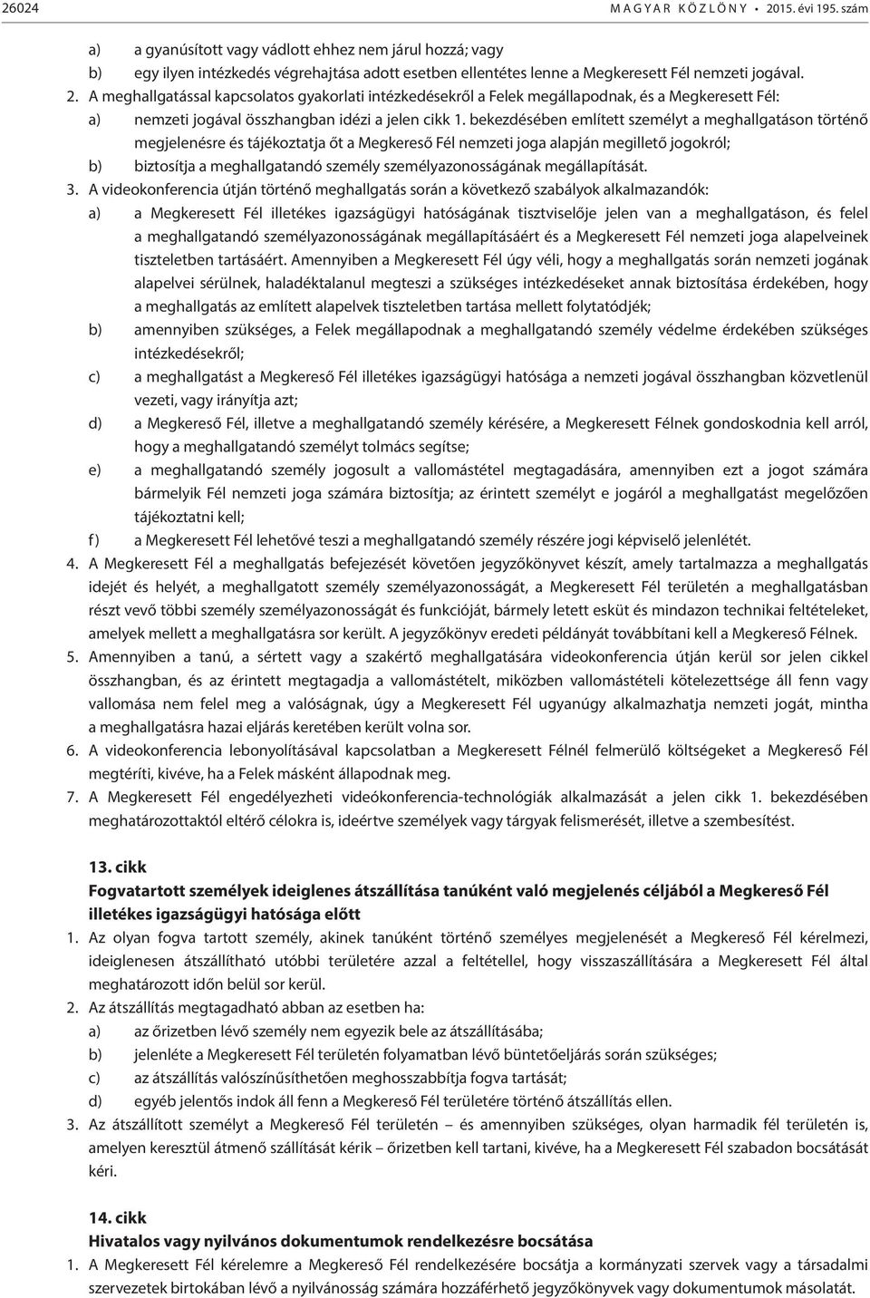 A meghallgatással kapcsolatos gyakorlati intézkedésekről a Felek megállapodnak, és a Megkeresett Fél: a) nemzeti jogával összhangban idézi a jelen cikk 1.