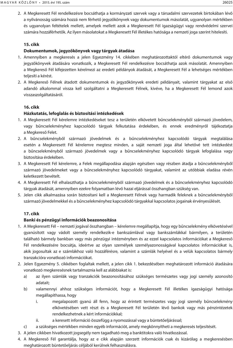 ugyanolyan mértékben és ugyanolyan feltételek mellett, amelyek mellett azok a Megkeresett Fél igazságügyi vagy rendvédelmi szervei számára hozzáférhetők.
