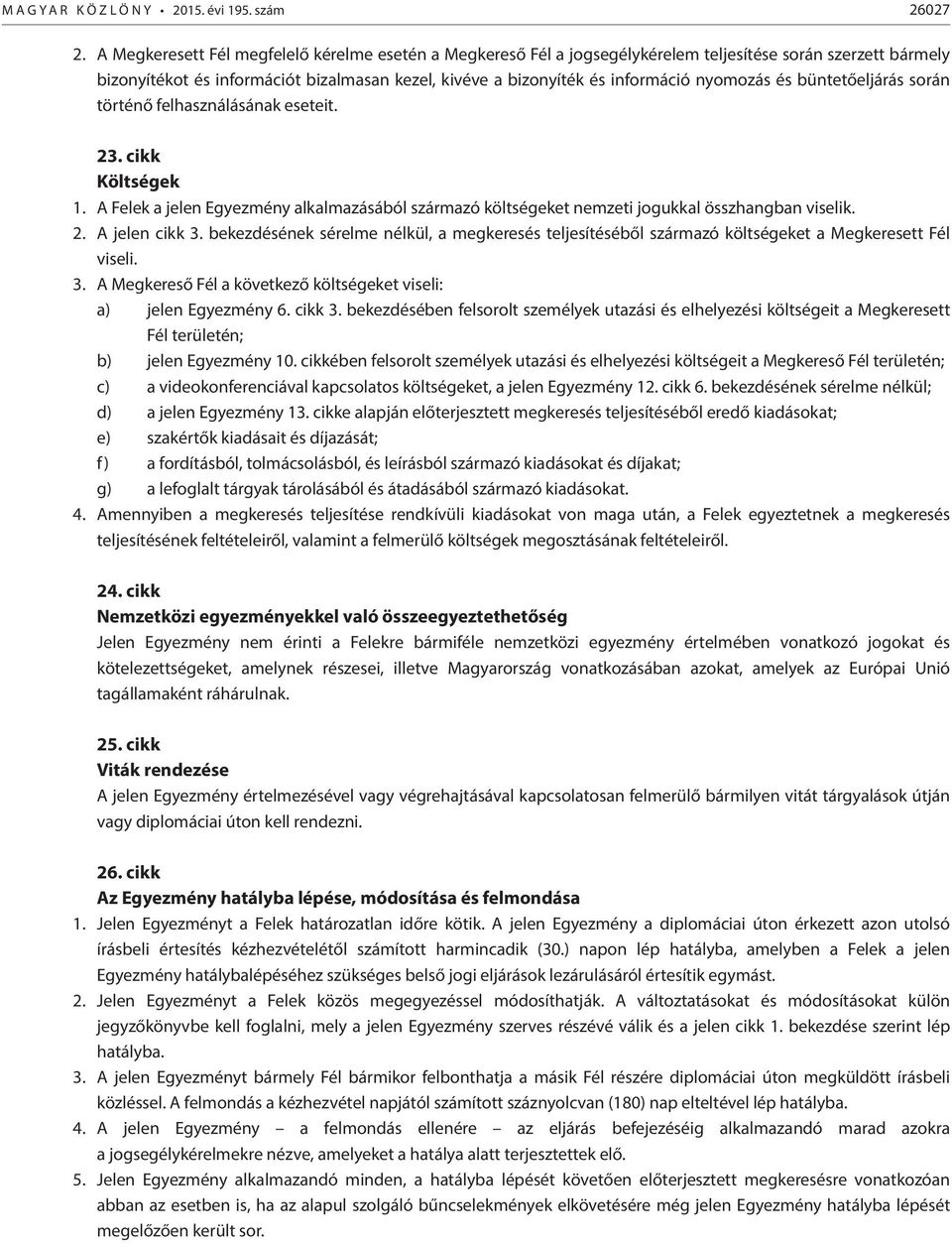nyomozás és büntetőeljárás során történő felhasználásának eseteit. 23. cikk Költségek 1. A Felek a jelen Egyezmény alkalmazásából származó költségeket nemzeti jogukkal összhangban viselik. 2. A jelen cikk 3.