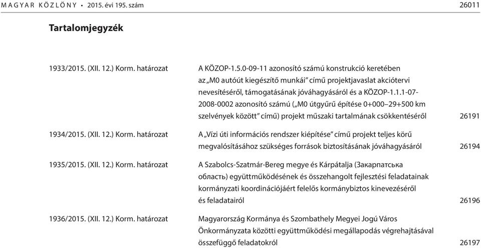 határozat A Vízi úti információs rendszer kiépítése című projekt teljes körű megvalósításához szükséges források biztosításának jóváhagyásáról 26194 1935/2015. (XII. 12.) Korm.