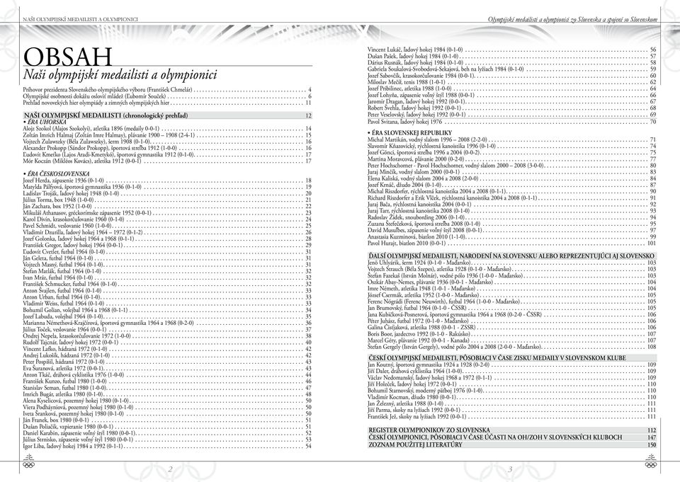 ............................................. 11 NAŠI OLYMPIJSKÍ MEDAILISTI (chronologický prehľad) 12 ÉRA UHORSKA alojz Szokol (alajos Szokolyi), atletika 1896 (medaily 0-0-1).