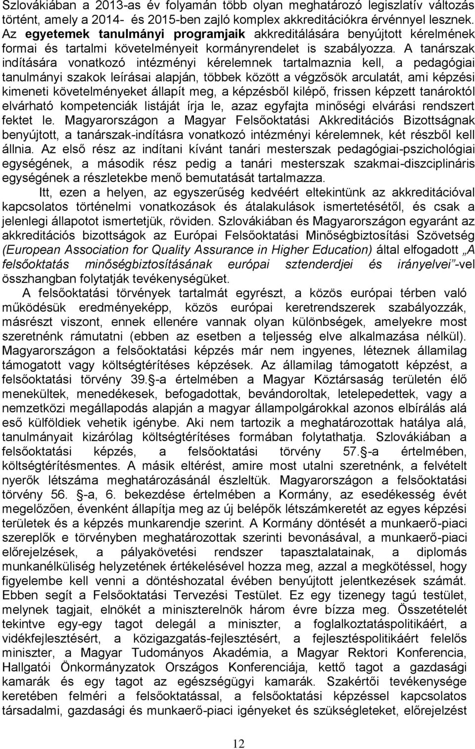 A tanárszak indítására vonatkozó intézményi kérelemnek tartalmaznia kell, a pedagógiai tanulmányi szakok leírásai alapján, többek között a végzősök arculatát, ami képzési kimeneti követelményeket