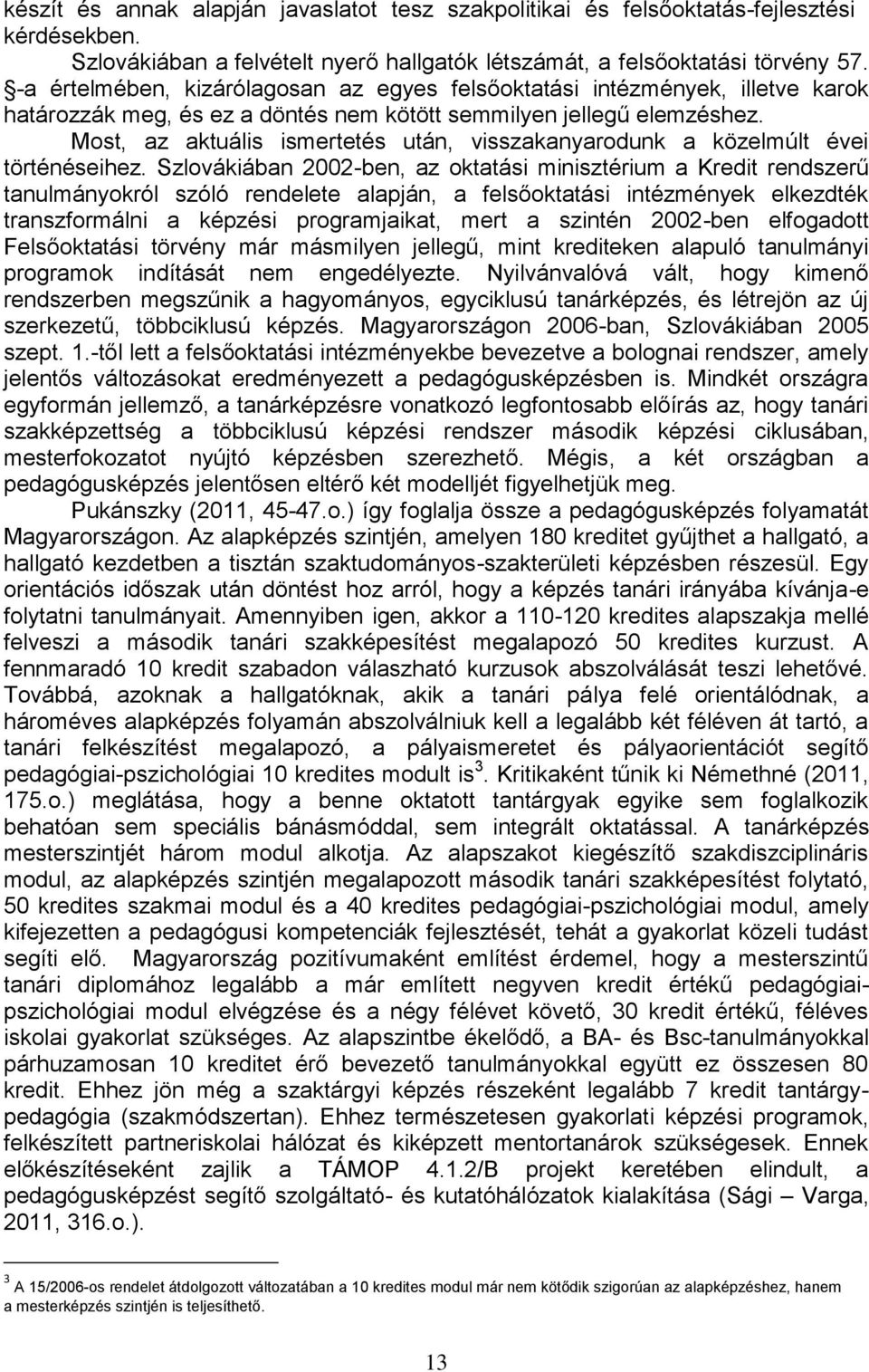 Most, az aktuális ismertetés után, visszakanyarodunk a közelmúlt évei történéseihez.