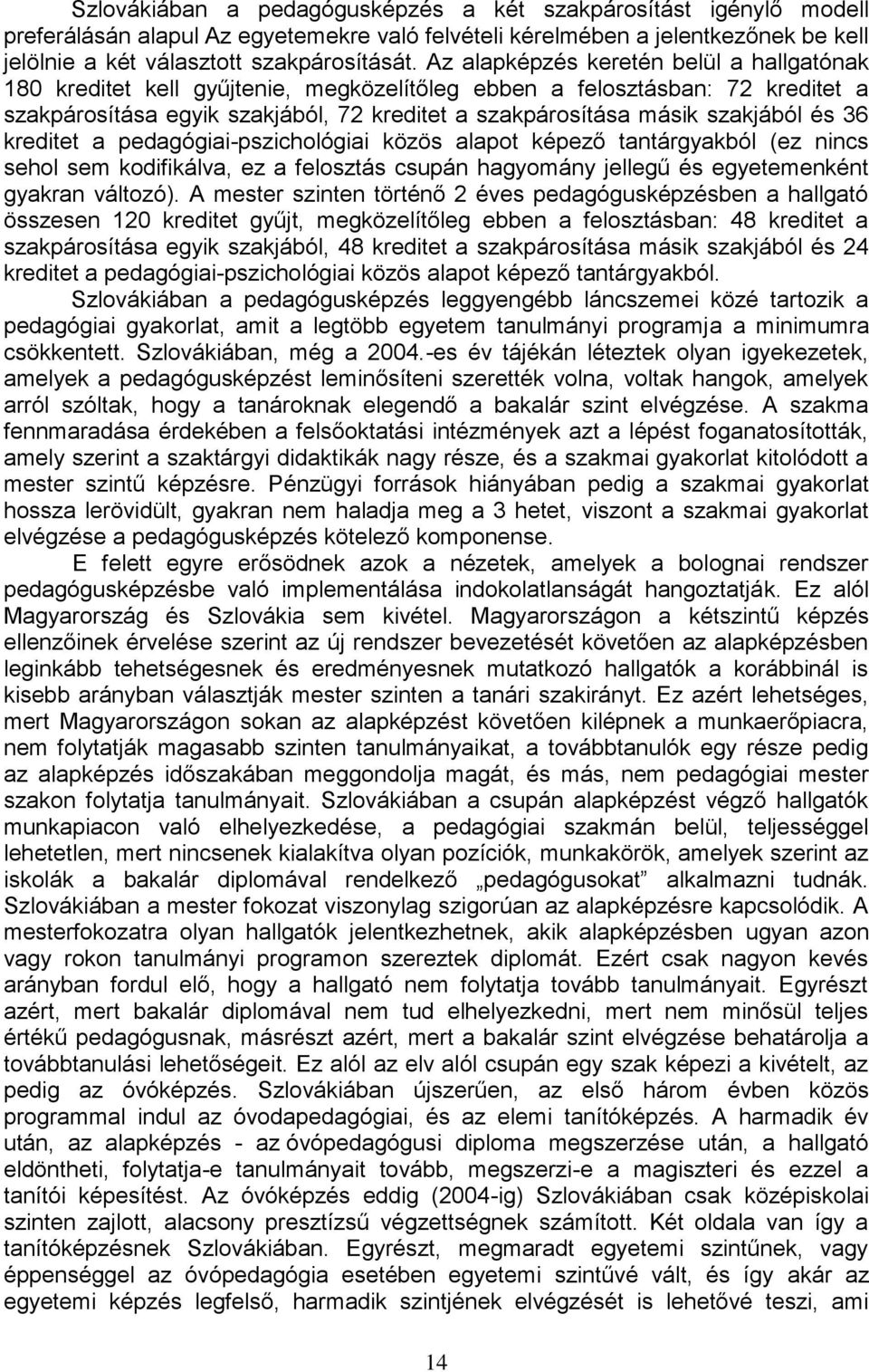 és 36 kreditet a pedagógiai-pszichológiai közös alapot képező tantárgyakból (ez nincs sehol sem kodifikálva, ez a felosztás csupán hagyomány jellegű és egyetemenként gyakran változó).