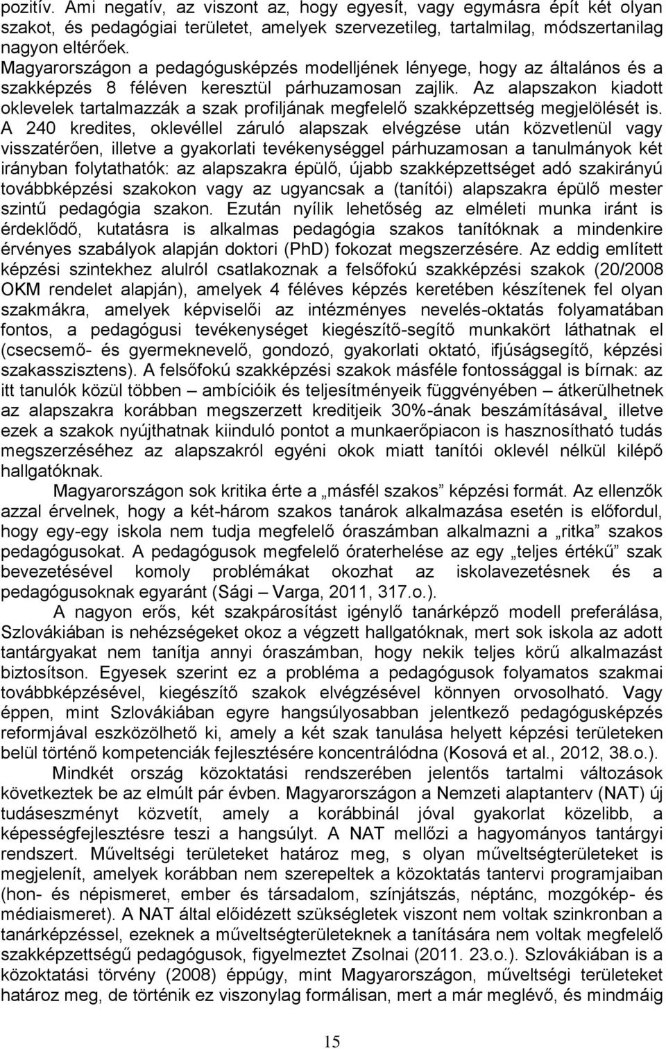 Az alapszakon kiadott oklevelek tartalmazzák a szak profiljának megfelelő szakképzettség megjelölését is.