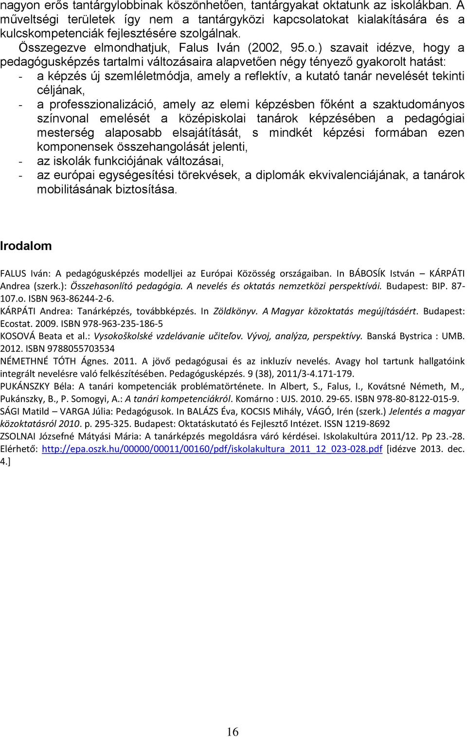 atokat kialakítására és a kulcskompetenciák fejlesztésére szolgálnak. Összegezve elmondhatjuk, Falus Iván (2002, 95.o.) szavait idézve, hogy a pedagógusképzés tartalmi változásaira alapvetően négy