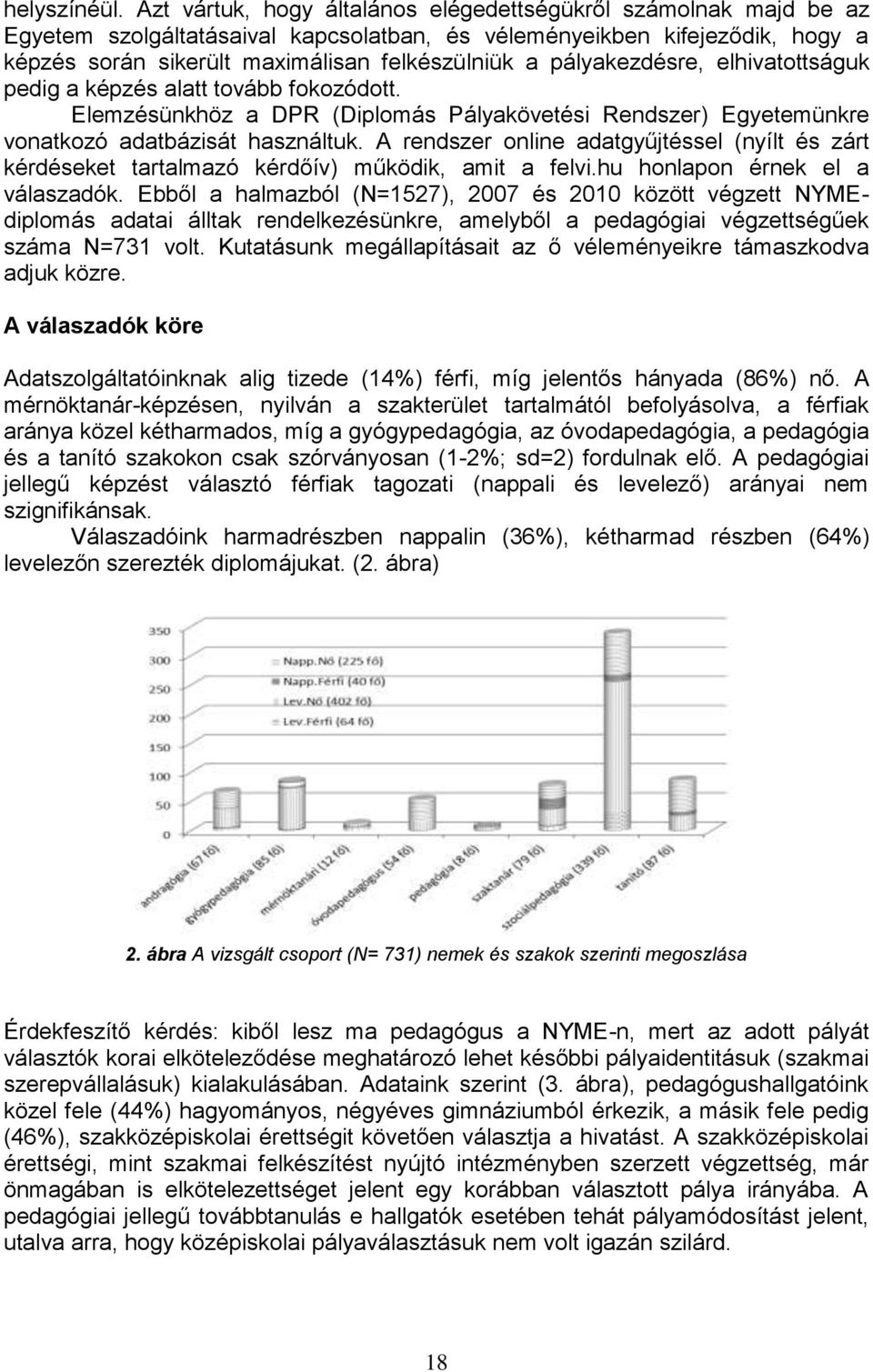 pályakezdésre, elhivatottságuk pedig a képzés alatt tovább fokozódott. Elemzésünkhöz a DPR (Diplomás Pályakövetési Rendszer) Egyetemünkre vonatkozó adatbázisát használtuk.