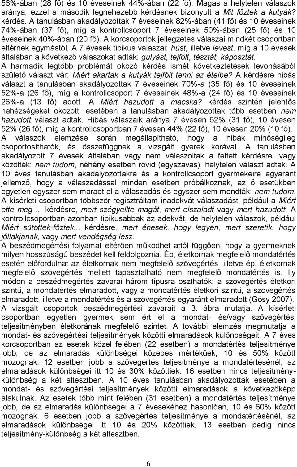 A tanulásban akadályozottak 7 éveseinek 82%-ában (41 fő) és 10 éveseinek 74%-ában (37 fő), míg a kontrollcsoport 7 éveseinek 50%-ában (25 fő) és 10 éveseinek 40%-ában (20 fő).