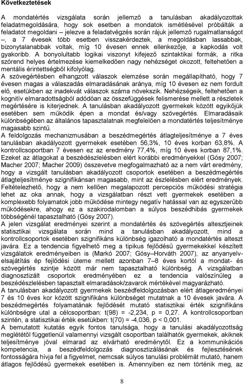 gyakoribb. A bonyolultabb logikai viszonyt kifejező szintaktikai formák, a ritka szórend helyes értelmezése kiemelkedően nagy nehézséget okozott, feltehetően a mentális érintettségből kifolyólag.