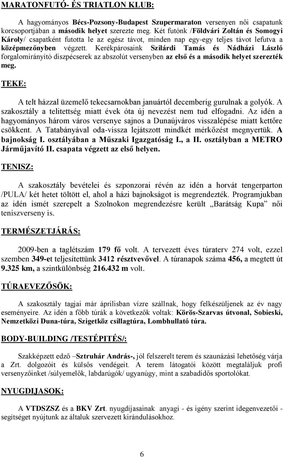 Kerékpárosaink Szilárdi Tamás és Nádházi László forgalomirányító diszpécserek az abszolút versenyben az első és a második helyet szerezték meg.