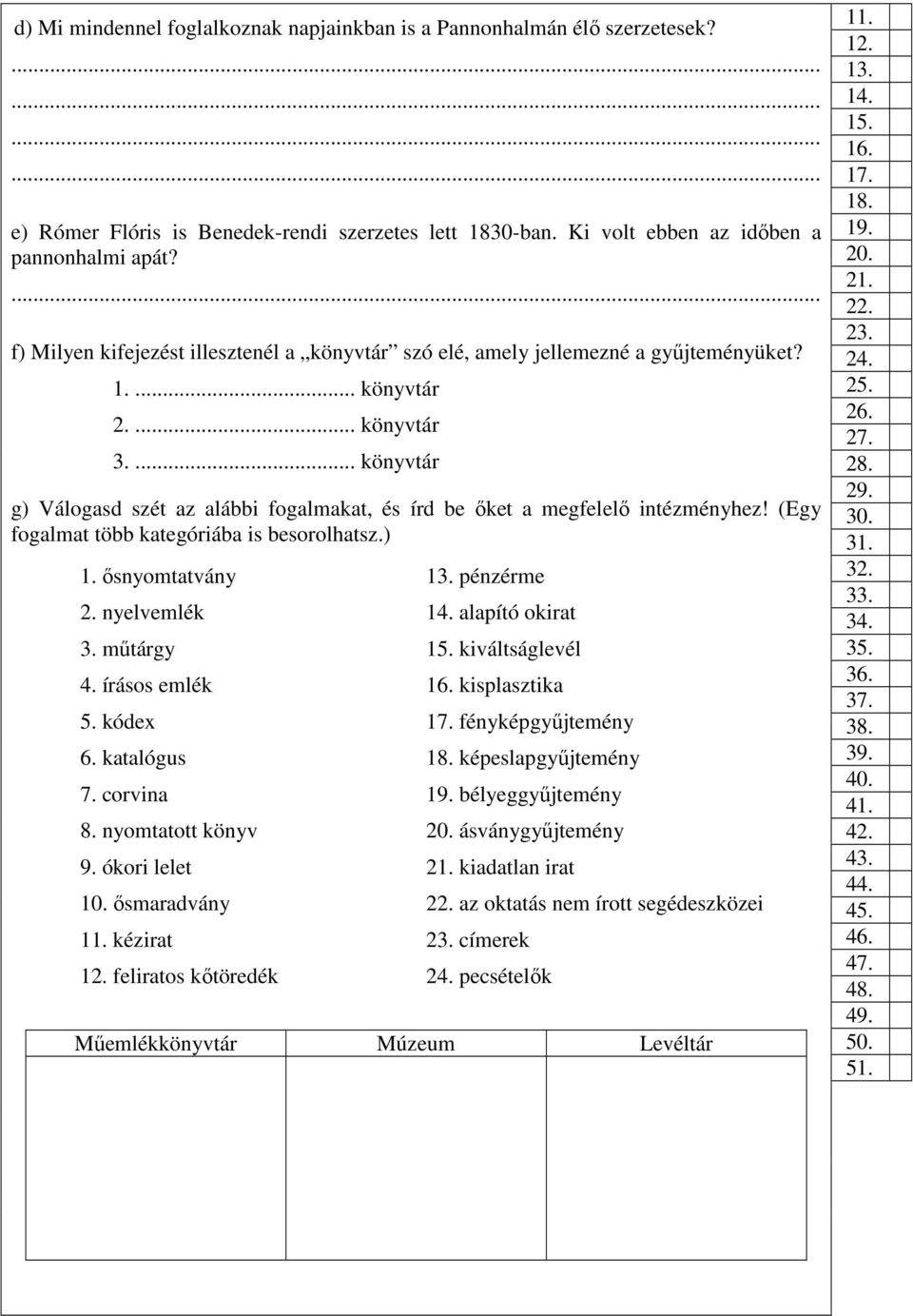 ... könyvtár g) Válogasd szét az alábbi fogalmakat, és írd be őket a megfelelő intézményhez! (Egy fogalmat több kategóriába is besorolhatsz.) 1. ősnyomtatvány 13. pénzérme 2. nyelvemlék 14.