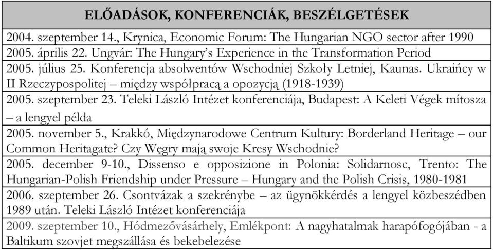 Ukraińcy w II Rzeczypospolitej między współpracą a opozycją (1918-1939) 2005. szeptember 23. Teleki László Intézet konferenciája, Budapest: A Keleti Végek mítosza a lengyel példa 2005. november 5.