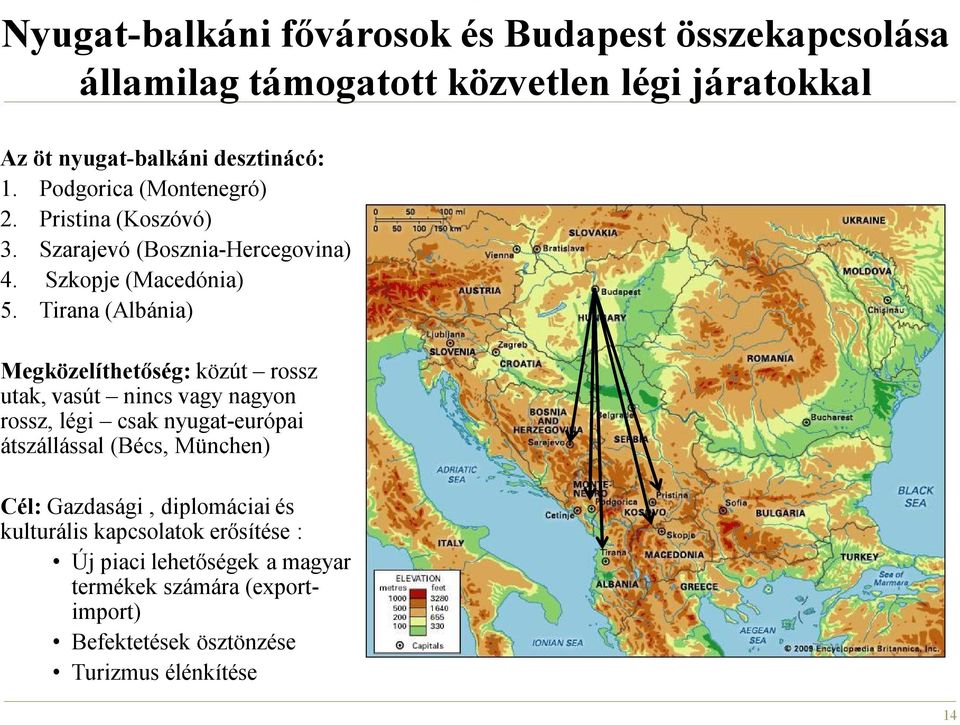 Tirana (Albánia) Megközelíthetőség: közút rossz utak, vasút nincs vagy nagyon rossz, légi csak nyugat-európai átszállással (Bécs, München)