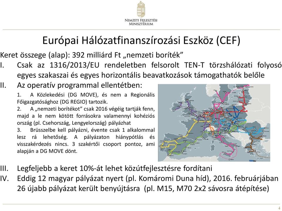 A Közlekedési (DG MOVE), és nem a Regionális Főigazgatósághoz (DG REGIO) tartozik. 2. A nemzeti borítékot csak 2016 végéig tartják fenn, majd a le nem kötött forrásokra valamennyi kohéziós ország (pl.