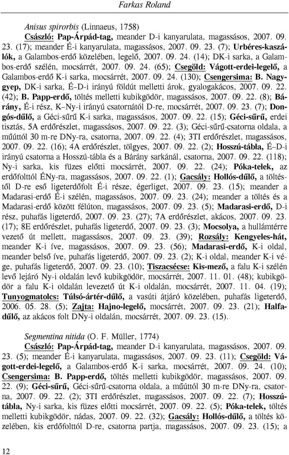 Nagygyep, DK-i sarka, É D-i irányú földút melletti árok, gyalogakácos, 2007. 09. 22. (42); B. Papp-erdő, töltés melletti kubikgödör, magassásos, 2007. 09. 22. (8); Bárány, É-i rész, K Ny-i irányú csatornától D-re, mocsárrét, 2007.